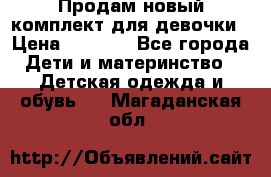 Продам новый комплект для девочки › Цена ­ 3 500 - Все города Дети и материнство » Детская одежда и обувь   . Магаданская обл.